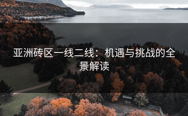 亚洲砖区一线二线：机遇与挑战的全景解读
